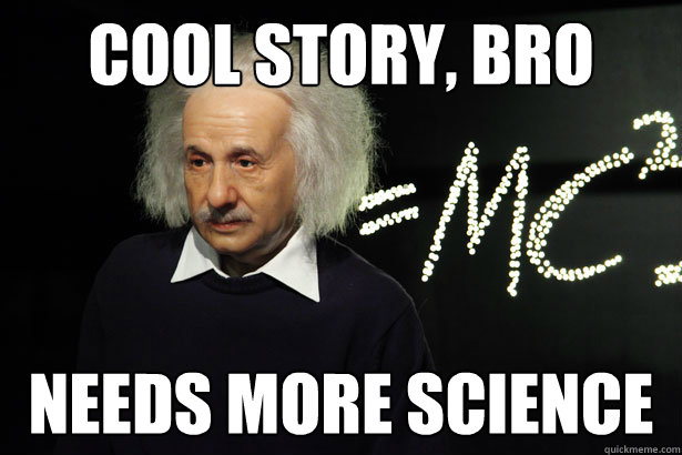 Cool story, bro Needs more science  Unamused Einstein