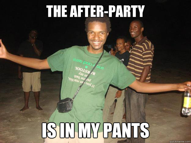 The after-party is in my pants - The after-party is in my pants  Douchebag Steve