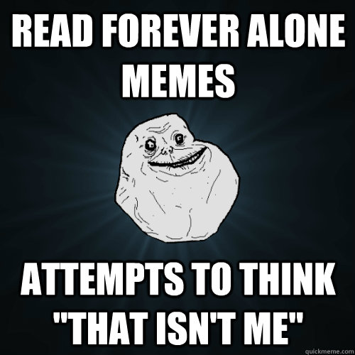Read Forever Alone Memes Attempts to think 