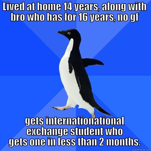 LIVED AT HOME 14 YEARS, ALONG WITH BRO WHO HAS FOR 16 YEARS, NO GF GETS INTERNATIONATIONAL EXCHANGE STUDENT WHO GETS ONE IN LESS THAN 2 MONTHS. Socially Awkward Penguin