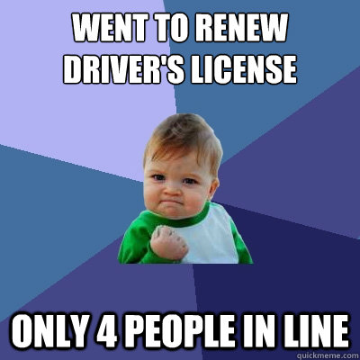 went to renew driver's license  only 4 people in line  Success Kid