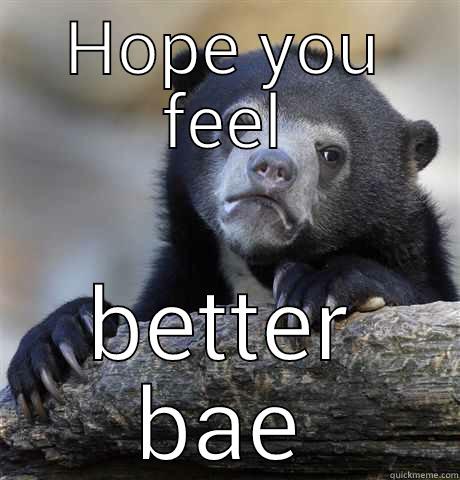 HOPE YOU FEEL BETTER BAE Confession Bear