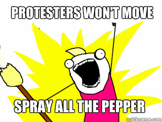 Protesters won't move Spray all the pepper  All The Things