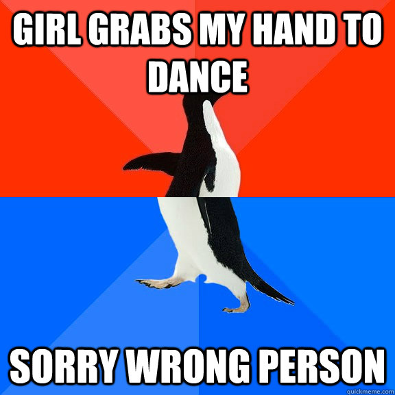Girl grabs my hand to dance sorry wrong person  Socially Awesome Awkward Penguin