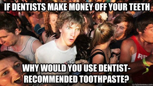 if dentists make money off your teeth Why would you use dentist-recommended toothpaste?  - if dentists make money off your teeth Why would you use dentist-recommended toothpaste?   Clarity Clarence