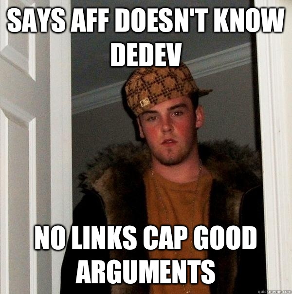 Says aff doesn't know dedev No links cap good arguments  Scumbag Steve