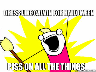 dress like calvin for halloween piss on all the things  All The Things