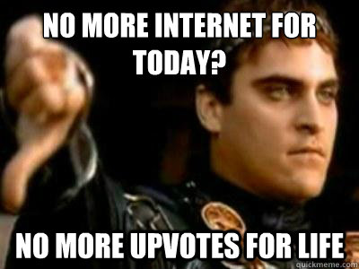 No more internet for today? No more upvotes for life - No more internet for today? No more upvotes for life  Downvoting Roman