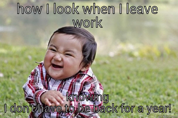 maternity leave - HOW I LOOK WHEN I LEAVE WORK KNOWING I DON'T HAVE TO BE BACK FOR A YEAR! Evil Toddler