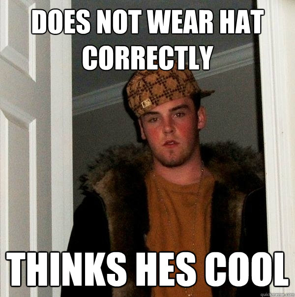 does not wear hat correctly thinks hes cool   Scumbag Steve