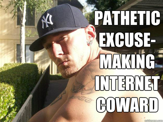 pathetic
excuse-making
internet
coward   - pathetic
excuse-making
internet
coward    Chad Elliott