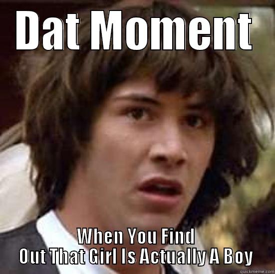 DAT MOMENT WHEN YOU FIND OUT THAT GIRL IS ACTUALLY A BOY conspiracy keanu