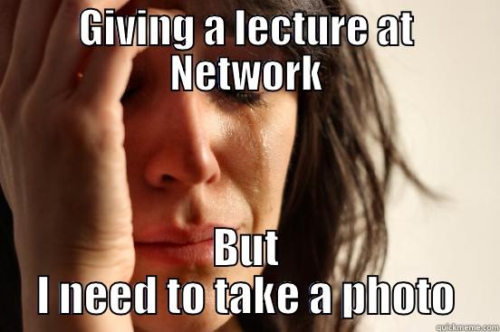 GIVING A LECTURE AT NETWORK BUT I NEED TO TAKE A PHOTO First World Problems