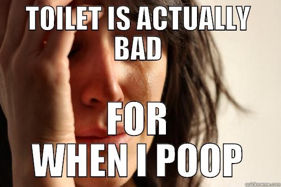 poop on toilet - TOILET IS ACTUALLY BAD FOR WHEN I POOP First World Problems