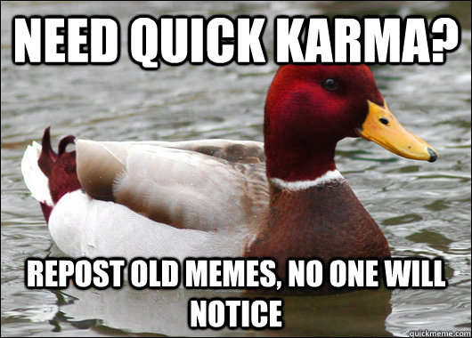 Need quick karma? repost old memes, no one will notice  - Need quick karma? repost old memes, no one will notice   Malicious Advice Mallard