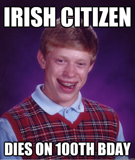 Irish citizen Dies on 100th bday   Bad Luck Brian