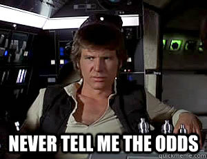 Never tell me the odds - Never tell me the odds  Han Solo