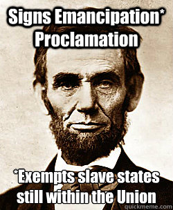 Signs Emancipation* Proclamation *Exempts slave states still within the Union
  Scumbag Abraham Lincoln