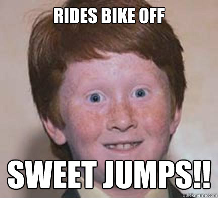 rides bike off sweet jumps!!  Over Confident Ginger
