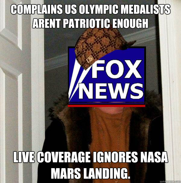 Complains US Olympic medalists arent patriotic enough Live coverage ignores NASA Mars landing. - Complains US Olympic medalists arent patriotic enough Live coverage ignores NASA Mars landing.  Scumbag Fox News