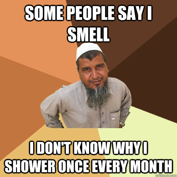 Some people say I smell I don't know why I shower once every month  Ordinary Muslim Man
