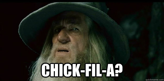  Chick-fil-A? -  Chick-fil-A?  I have no memory Gandalf