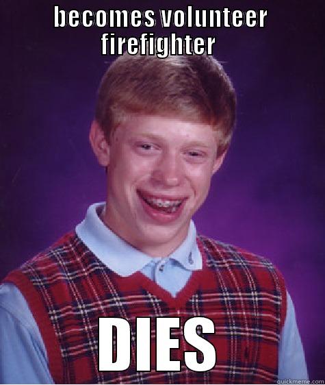 BECOMES VOLUNTEER FIREFIGHTER  DIES Bad Luck Brian