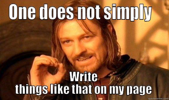 ONE DOES NOT SIMPLY   WRITE THINGS LIKE THAT ON MY PAGE One Does Not Simply