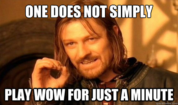 one does not simply Play WoW for just a minute  onedoesnotsimply