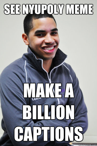 See NYUPoly meme Make a billion captions - See NYUPoly meme Make a billion captions  Excited Poly Kid