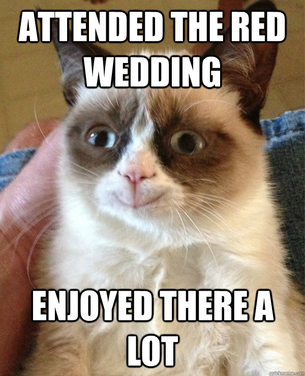 attended the red wedding   enjoyed there a lot  - attended the red wedding   enjoyed there a lot   happy grumpy cat