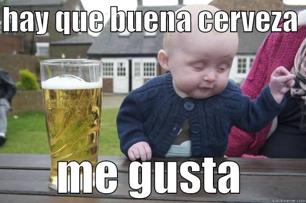 HAY QUE BUENA CERVEZA  ME GUSTA drunk baby