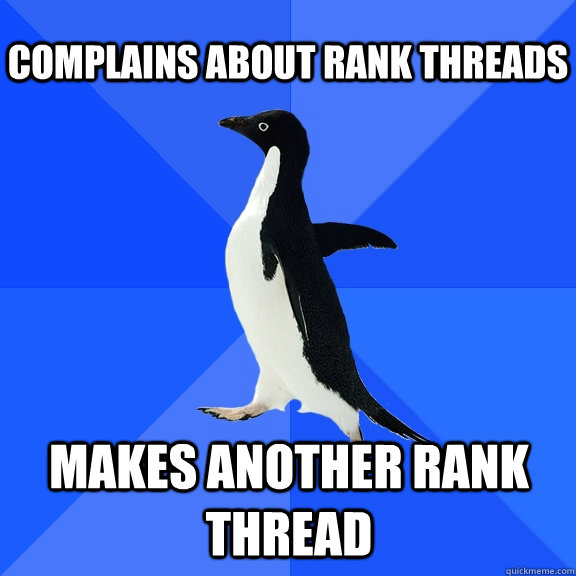 Complains about Rank threads Makes another rank thread - Complains about Rank threads Makes another rank thread  Socially Awkward Penguin