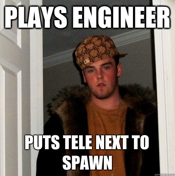 Plays engineer Puts tele next to spawn  Scumbag Steve