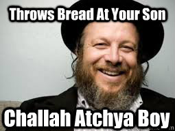 Throws Bread At Your Son Challah Atchya Boy - Throws Bread At Your Son Challah Atchya Boy  Good Guy Rabbi