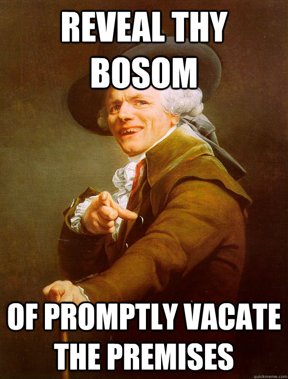 Reveal Thy Bosom of promptly vacate the premises  Joseph Ducreux