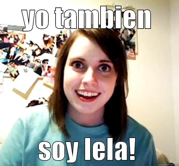 YO TAMBIEN SOY LELA! Overly Attached Girlfriend
