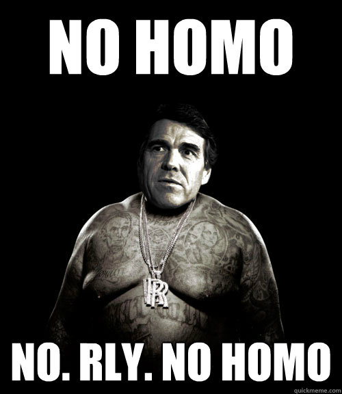 NO HOMO NO. RLY. NO HOMO - NO HOMO NO. RLY. NO HOMO  Rick Perry Rick Ross