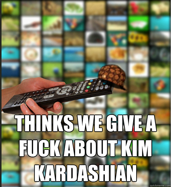  thinks we give a fuck about kim kardashian  Scumbag Media