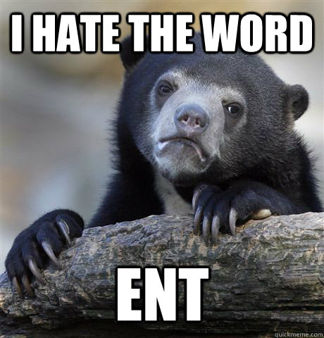 i hate the word ent  Confession Bear
