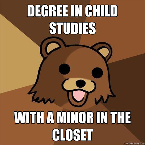 Degree in Child Studies with a minor in the closet - Degree in Child Studies with a minor in the closet  Pedobear