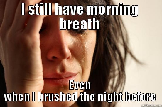 I STILL HAVE MORNING BREATH EVEN WHEN I BRUSHED THE NIGHT BEFORE First World Problems