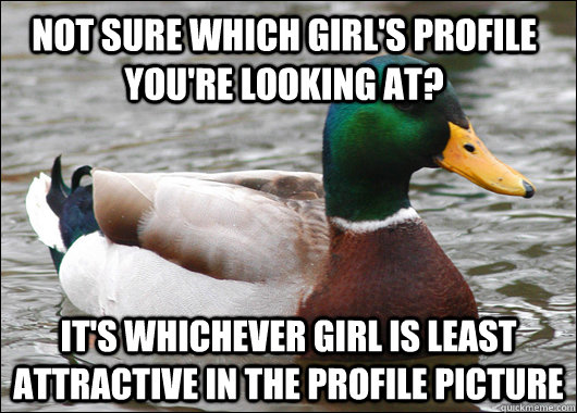 Not sure which girl's profile you're looking at? It's whichever girl is least attractive in the profile picture - Not sure which girl's profile you're looking at? It's whichever girl is least attractive in the profile picture  Actual Advice Mallard