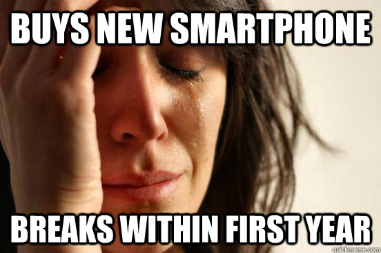 Buys new smartphone breaks within first year  First World Problems