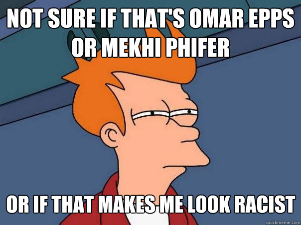 Not sure if that's omar epps or mekhi Phifer or if that makes me look racist  Futurama Fry