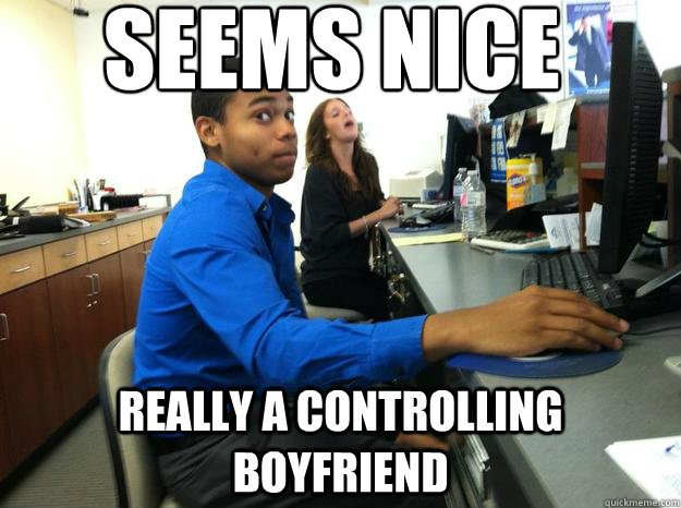 seems nice really a controlling boyfriend - seems nice really a controlling boyfriend  Professional Patrick