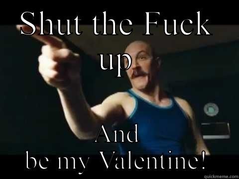 SHUT THE FUCK UP AND BE MY VALENTINE! Misc