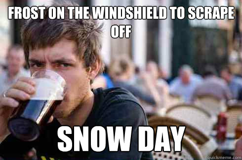 Frost on the windshield to scrape off snow day  Lazy College Senior