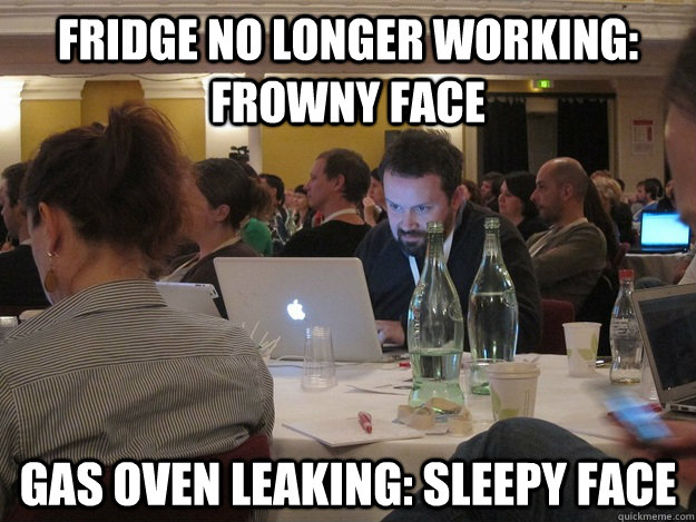 FRIDGE NO LONGER WORKING: FROWNY FACE gas OVEN LEAKING: SLEEPY FACE - FRIDGE NO LONGER WORKING: FROWNY FACE gas OVEN LEAKING: SLEEPY FACE  Plotting Tom Coates