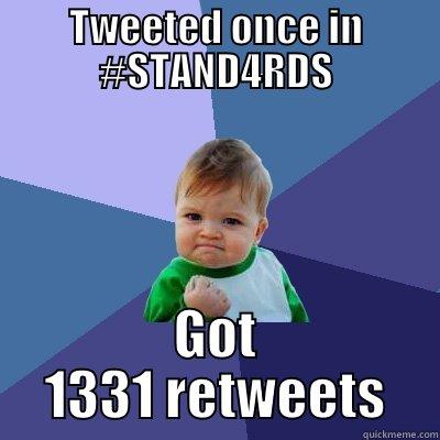 TWEETED ONCE IN #STAND4RDS GOT 1331 RETWEETS Success Kid